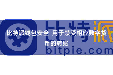 比特派钱包安全  用于禁受相应数字货币的转账