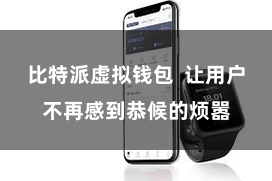 比特派虚拟钱包  让用户不再感到恭候的烦嚣
