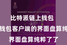 比特派链上钱包  比特派钱包客户端的界面盘算纯粹了了