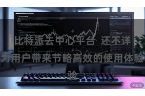 比特派去中心平台 还不详为用户带来节略高效的使用体验