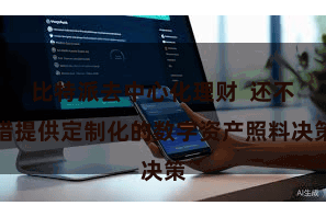 比特派去中心化理财  还不错提供定制化的数字资产照料决策
