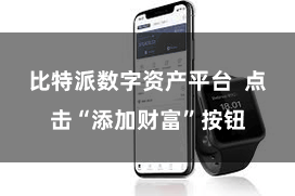 比特派数字资产平台  点击“添加财富”按钮
