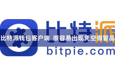 比特派钱包客户端  很容易出现凭空假冒品