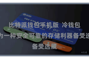 比特派钱包手机版  冷钱包行为一种安全可靠的存储利器备受选藏