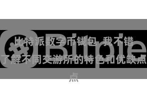 比特派数字币钱包  我不错了解不同交游所的特色和优缺点