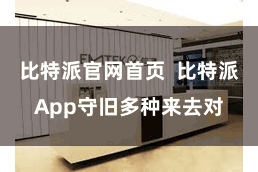 比特派官网首页  比特派App守旧多种来去对