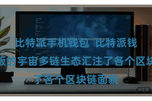 比特派手机钱包  比特派钱包多链版的宇宙多链生态汇注了各个区块链面貌