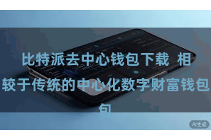 比特派去中心钱包下载  相较于传统的中心化数字财富钱包